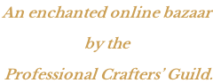 An enchanted online bazaar  by the  Professional Crafters’ Guild.