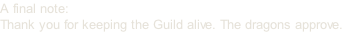 A final note: Thank you for keeping the Guild alive. The dragons approve.